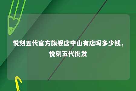 悦刻五代官方旗舰店中山有店吗多少钱，悦刻五代批发